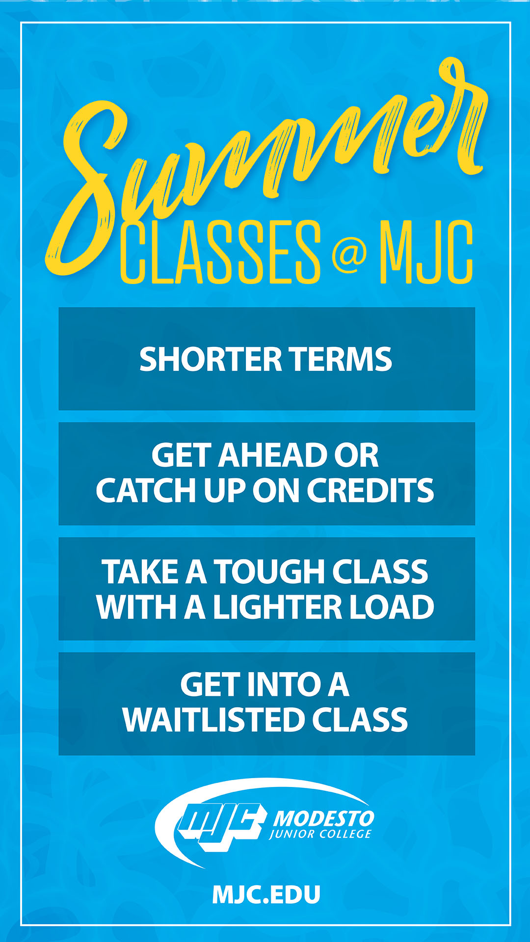 Summer Classes at MJC - Shorter Terms. Get ahead or catch up on credits. Take a tough class with a lighter load. Get into a waitlisted class.