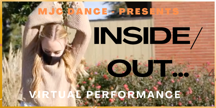 MJC Dance Presents Inside Out, a Virtual Performance. April twenty-third and twenty fourth at seven pm. Please rsvp to Kim T Davis at email davisk@mjc.edu. Link will be provided