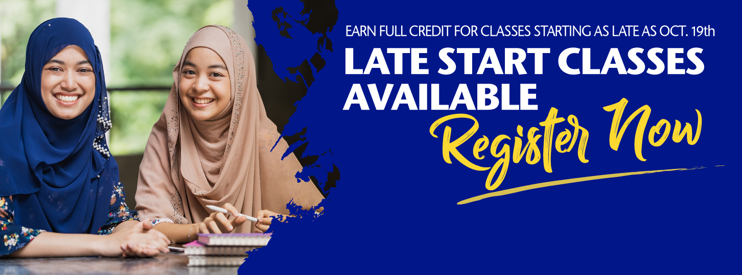 Earn full credit for classes starting as late as Oct. 19. Late Start Classes Available. Register Now.